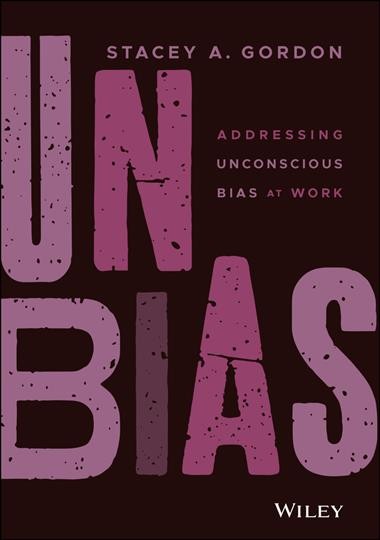 Unbias : addressing unconscious bias at work / Stacey A. Gordon.