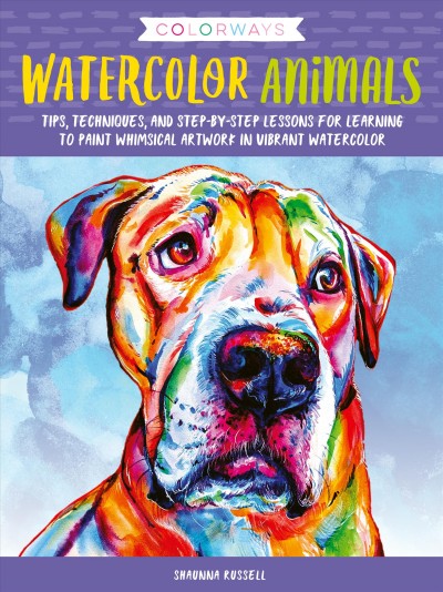 Colorways: Watercolor Animals : Tips, techniques, and step-by-step lessons for learning to paint whimsical artwork in vibrant watercolor / Shaunna Russell.
