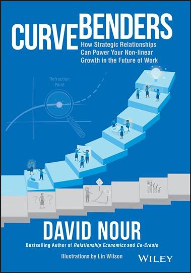 Curve benders : how strategic relationships can power your non-linear growth in the future of work / David Nour.
