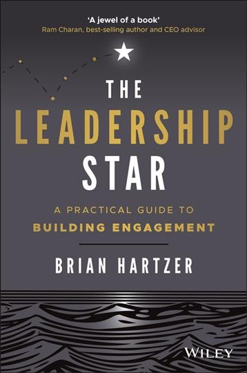 The leadership star : a practical guide to building engagement / Brian Hartzer.
