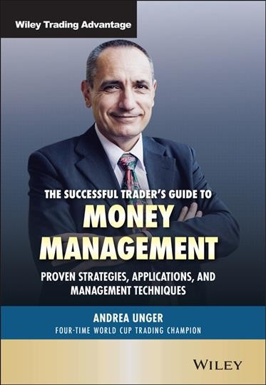 The successful trader's guide to money management : proven strategies, applications, and management techniques / Andrea Unger.