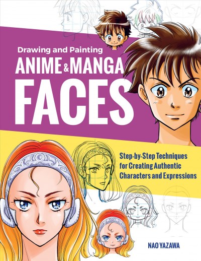 Drawing and painting anime and manga faces : Step-by-Step Techniques for Creating Authentic Characters and Expressions / Nao Yazawa.