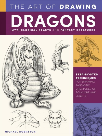 The art of drawing dragons [electronic resource] : mythological beasts and fantasy creatures / Michael Dobrzycki.