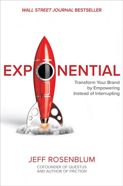 Exponential : transform your brand by empowering instead of interrupting / Jeff Rosenblum.