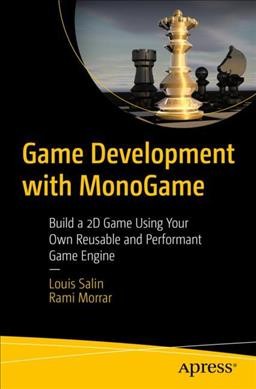 Game development with MonoGame : build a 2D game using your own reusable and performant game engine / Louis Salin, Rami Morrar.