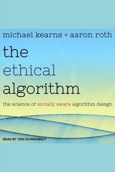 The Ethical Algorithm / Michael Kearns and Aaron Roth.