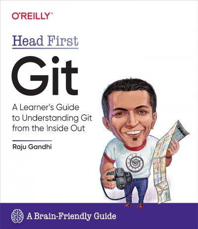 Head first Git : a learner's guide to understanding Git from the inside out / Raju Gandhi.