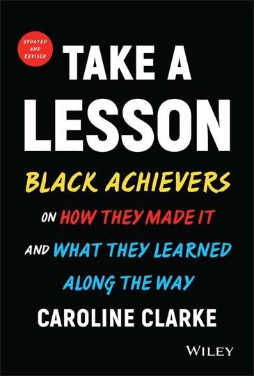Take a lesson : today's Black achievers on how they made it & what they learned along the way / Caroline Clarke.