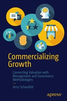 Commercializing growth : connecting valuation with management and governance methodologies / Jerry Schaufeld.