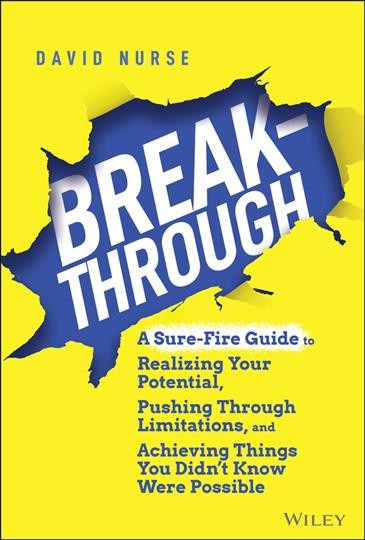 Break-through : a sure-fire guide to realizing your potential, pushing through limitations, and achieving things you didn't know were possible / David Nurse.