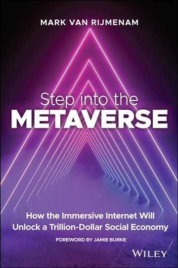 Step into the metaverse : how the immersive internet will unlock a trillion-dollar social economy / Mark van Rijmenam.