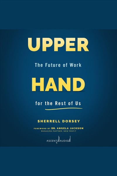 Upper hand : the future of work for the rest of us / Sherrell Dorsey.