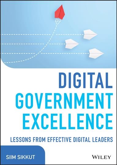 Digital government excellence : lessons from effective digital leaders / Siim Sikkut.