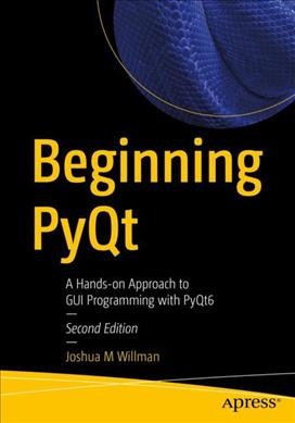Beginning PyQt : a hands-on approach to GUI programming with PyQt6 / Joshua M. Willman.