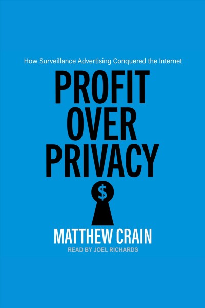 Profit over privacy : how surveillance advertising conquered the Internet / Matthew Crain.