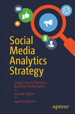 Social media analytics strategy : using data to optimize business performance / April Ursula Fox.