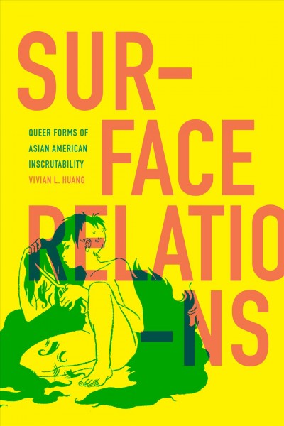 Surface relations : queer forms of Asian American inscrutability / Vivian L. Huang.