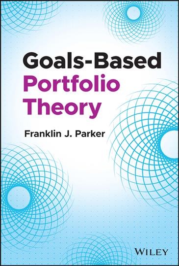 Goals-based portfolio theory / Franklin J. Parker, CFA.