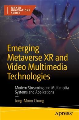 Emerging Metaverse XR and video multimedia technologies : modern streaming and multimedia systems and applications / Jong-Moon Chung.