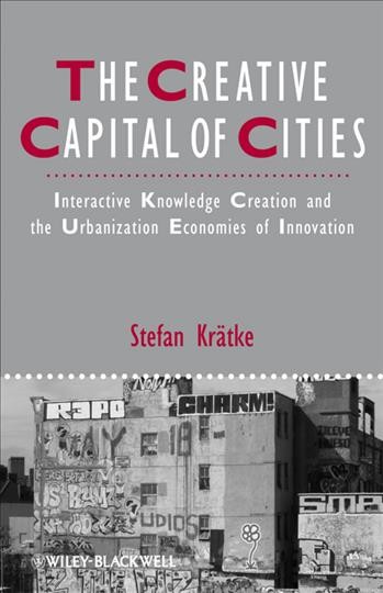 The creative capital of cities : interactive knowledge creation and the urbanization economies of innovation / Stefan Krätke.