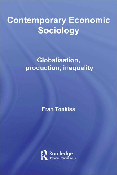 Contemporary economic sociology : globalisation, production, inequality / Fran Tonkiss.