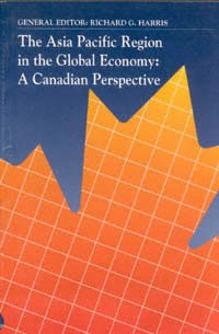 The Asia Pacific region in the global economy : a Canadian perspective / general editor, Richard G. Harris.