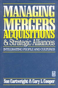 Managing mergers, acquisitions, and strategic alliances : integrating people and cultures / Sue Cartwright and Cary L. Cooper.