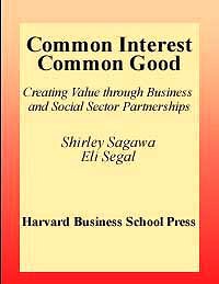 Common interest, common good : creating value through business and social sector partnerships / Shirley Sagawa, Eli Segal.
