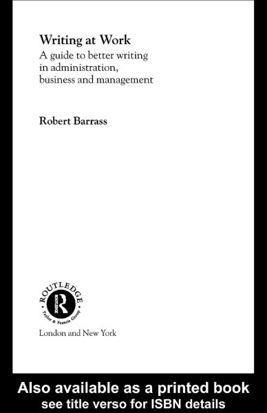 Writing at work : a guide to better writing in administration, business and management / Robert Barrass.