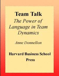 Team talk : the power of language in team dynamics / Anne Donnellon.