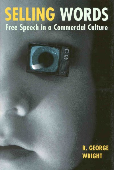 Selling words : free speech in a commercial culture / R. George Wright.