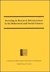Investing in research infrastructure in the behavioral and social sciences / Commission on Behavioral and Social Sciences and Education, National Research Council.