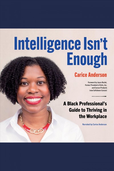Intelligence isn't enough : a black professional's guide to thriving in the workplace / Carice Anderson.