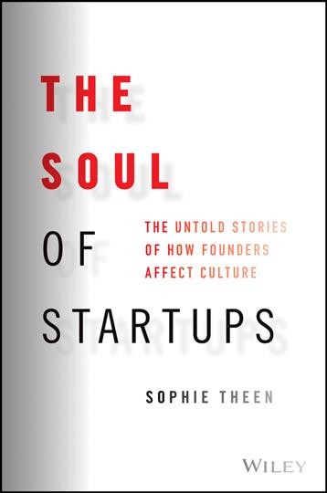 The soul of startups : the untold stories of how founders affect culture / Sophie Theen.