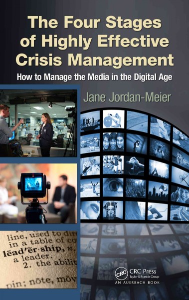 The Four Stages of Highly Effective Crisis Management : How to Manage the Media in the Digital Age / Jane Jordan-Meier.
