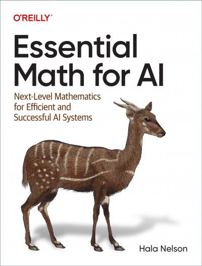 ESSENTIAL MATH FOR AI : next-level mathematics for developing efficient and successful ai systems / Hala Nelson.