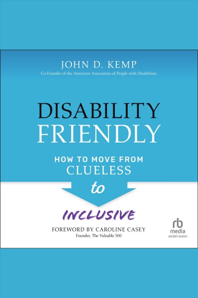 Disability friendly : how to move from clueless to inclusive / John D Kemp.