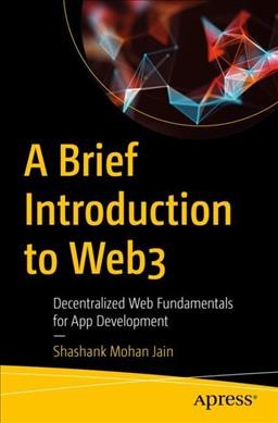 A Brief Introduction to Web3 : Decentralized Web Fundamentals for App Development.