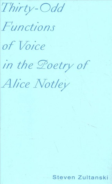 Thirty-odd functions of voice in the poetry of Alice Notley / Steven Zultanski.