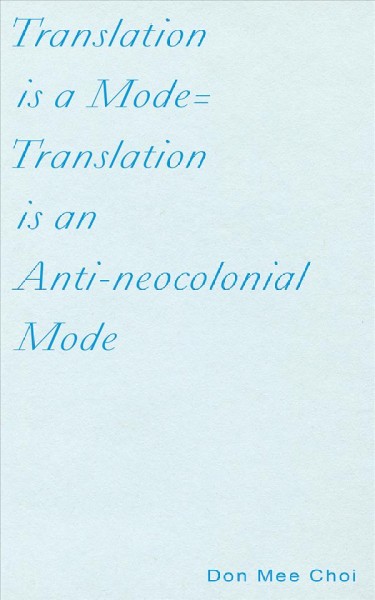 Translation is a mode=Translation is an anti-neocolonial mode / Don Mee Choi