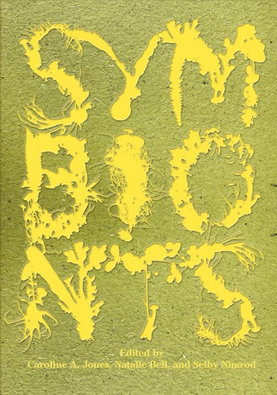 Symbionts : contemporary artists and the biosphere / edited by Caroline A. Jones, Natalie Bell, Selby Nimrod.