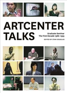 Artcenter talks : Graduate seminar : the first decade 1986-1995 / edited by Stan Douglas.