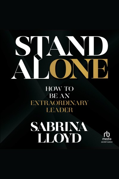 Stand alone : how to be an extraordinary leader / Sabrina Lloyd.