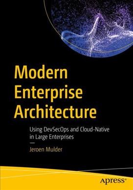 Modern enterprise architecture : using DevSecOps and cloud-native in large enterprises / Jeroen Mulder.