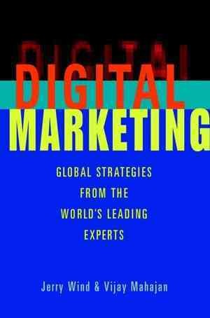 Digital marketing : global strategies from the world's leading experts / by Jerry Wind and Vijay Mahajan.