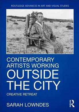 Contemporary artists working outside the city : creative retreat / Sarah Lowndes.