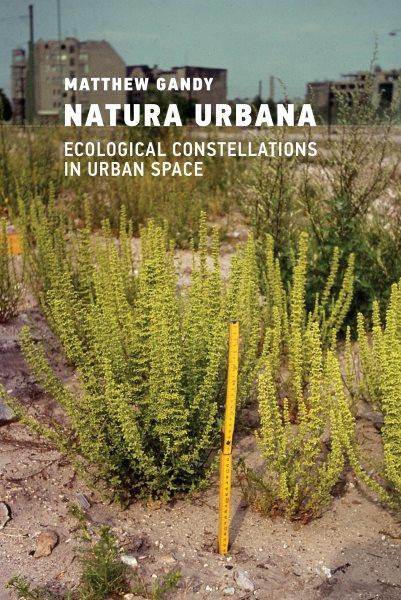 Natura urbana : ecological constellations in urban space / Matthew Gandy.