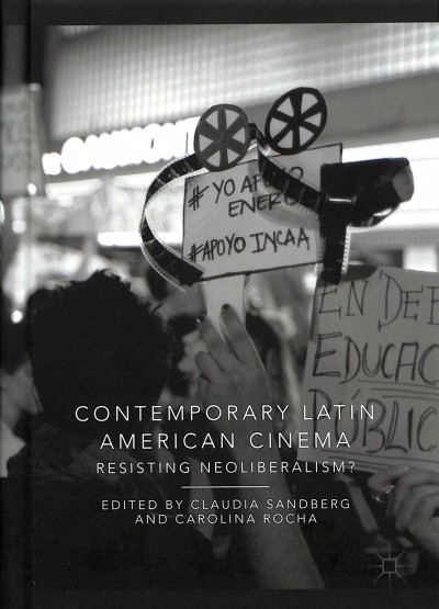 Contemporary Latin American cinema : resisting neoliberalism? / Claudia Sandberg, Carolina Rocha, editors.