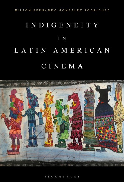 Indigeneity in Latin American cinema / Milton Fernando Gonzalez Rodriguez.