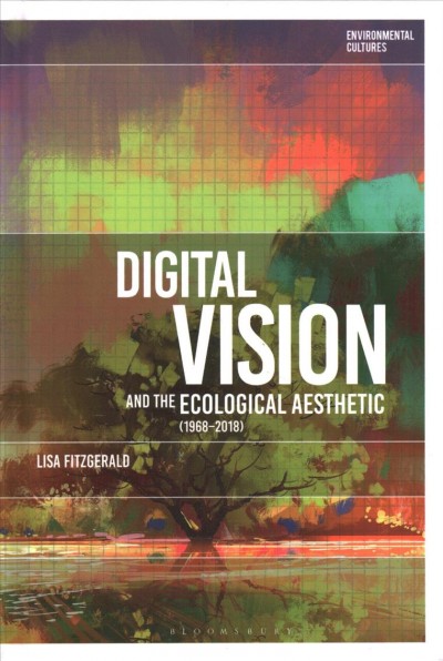 Digital vision and the ecological aesthetic (1968-2018) / Lisa FitzGerald.